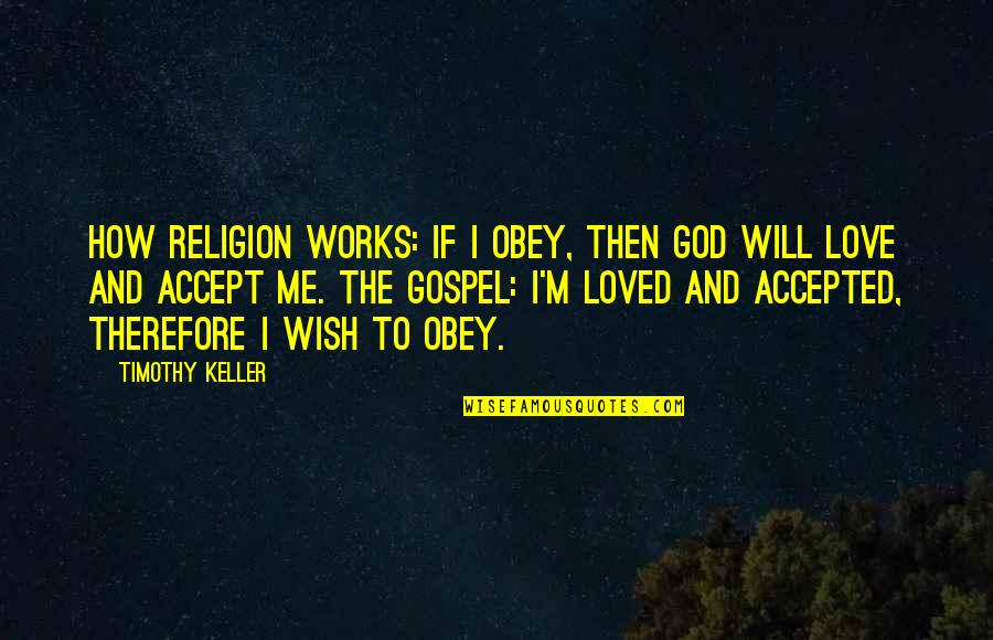 I Wish You Loved Me More Quotes By Timothy Keller: How Religion Works: If I obey, then God