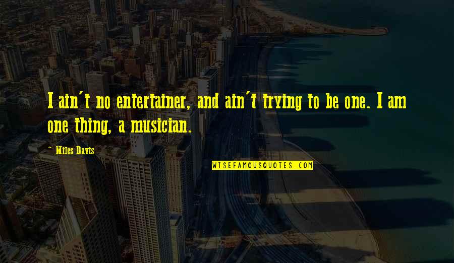I Wish You Luck In Life Quotes By Miles Davis: I ain't no entertainer, and ain't trying to