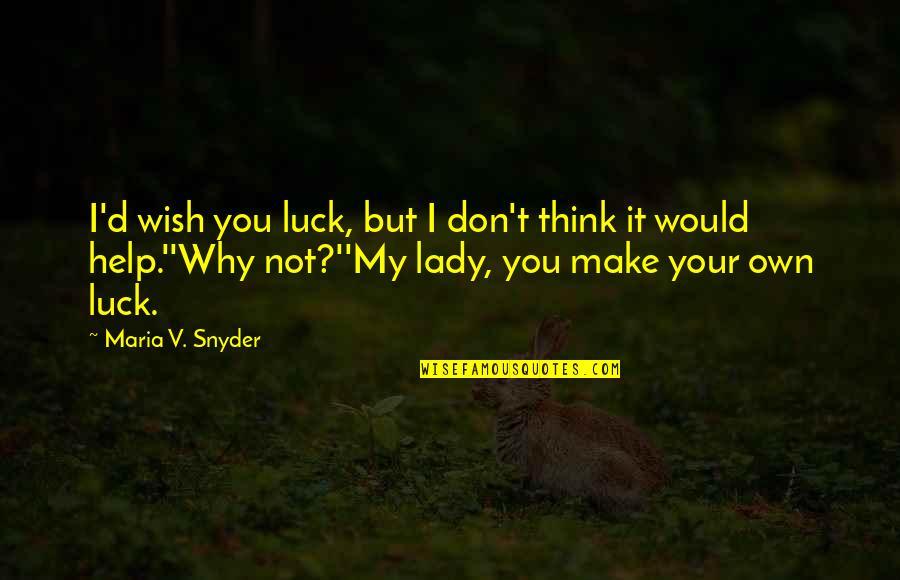 I Wish You Luck Quotes By Maria V. Snyder: I'd wish you luck, but I don't think