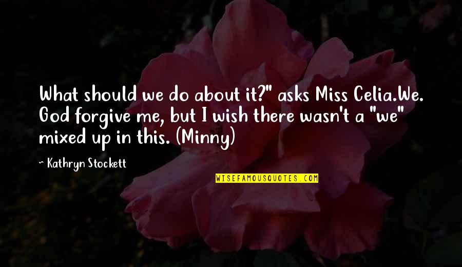 I Wish You Miss Me Quotes By Kathryn Stockett: What should we do about it?" asks Miss