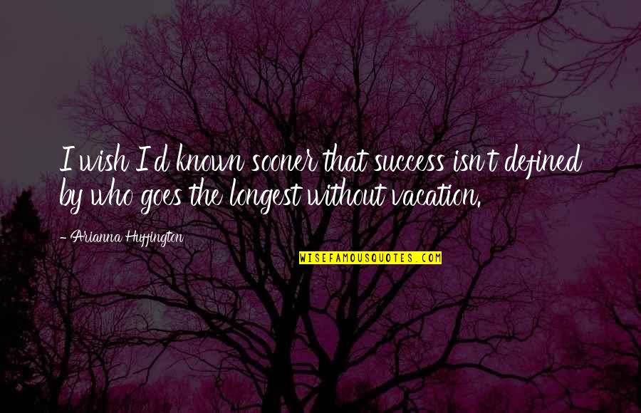 I Wish You More Success Quotes By Arianna Huffington: I wish I'd known sooner that success isn't