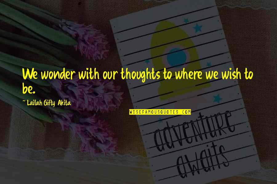 I Wish You More Success Quotes By Lailah Gifty Akita: We wonder with our thoughts to where we I Wish You More Success Quotes By Lailah Gifty Akita: We wonder with our thoughts to where we