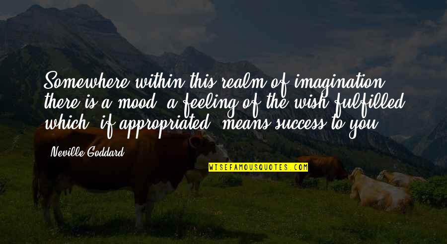 I Wish You More Success Quotes By Neville Goddard: Somewhere within this realm of imagination there is