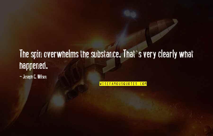 I Wish You Nothing But Happiness Quotes By Joseph C. Wilson: The spin overwhelms the substance. That's very clearly I Wish You Nothing But Happiness Quotes By Joseph C. Wilson: The spin overwhelms the substance. That's very clearly