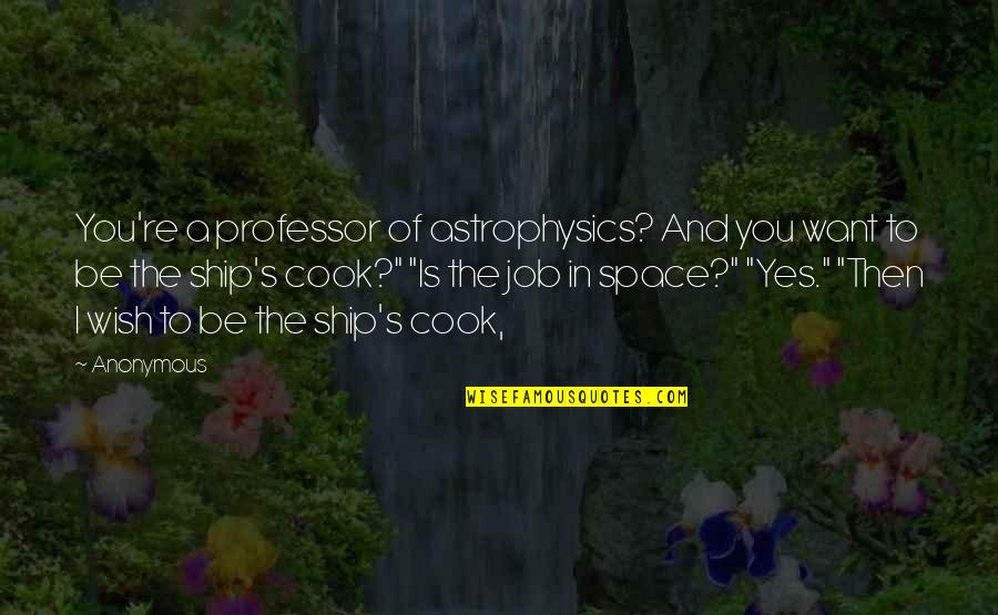 I Wish You Quotes By Anonymous: You're a professor of astrophysics? And you want