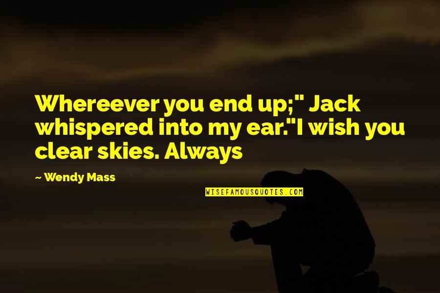 I Wish You Quotes By Wendy Mass: Whereever you end up;" Jack whispered into my