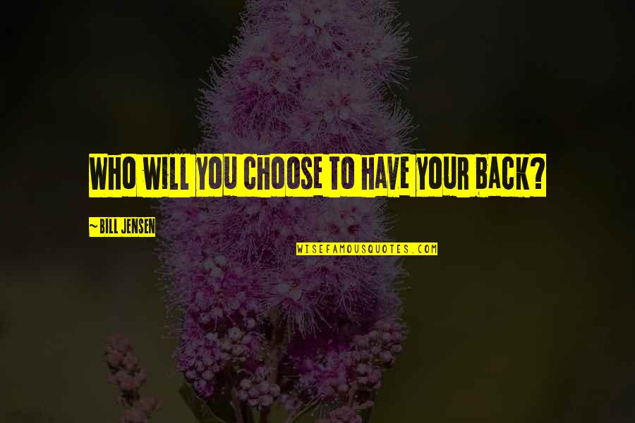 I Wish You Realize Quotes By Bill Jensen: Who will you choose to have your back?