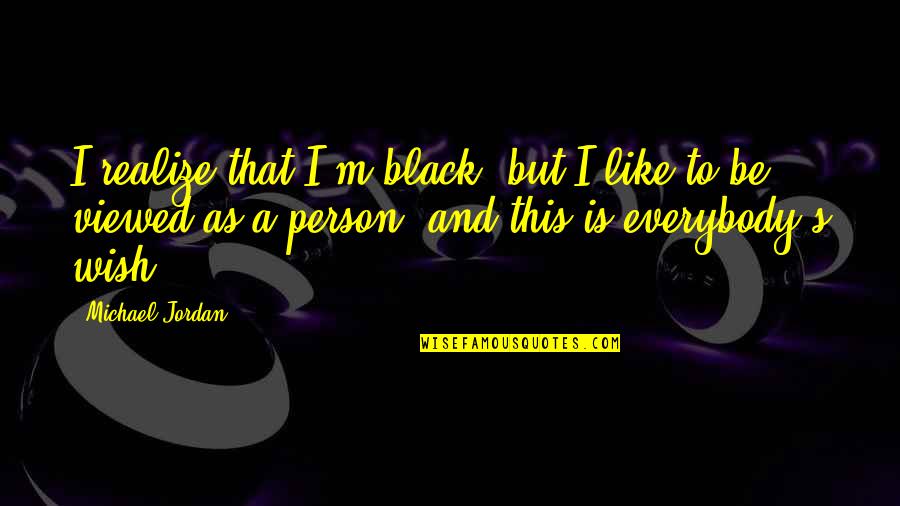 I Wish You Realize Quotes By Michael Jordan: I realize that I'm black, but I like