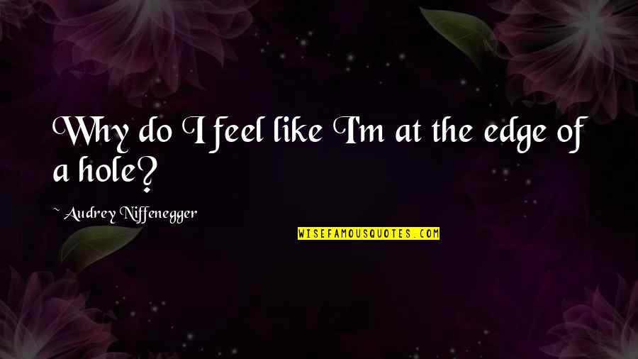 I Wish You Saw Me Quotes By Audrey Niffenegger: Why do I feel like I'm at the I Wish You Saw Me Quotes By Audrey Niffenegger: Why do I feel like I'm at the