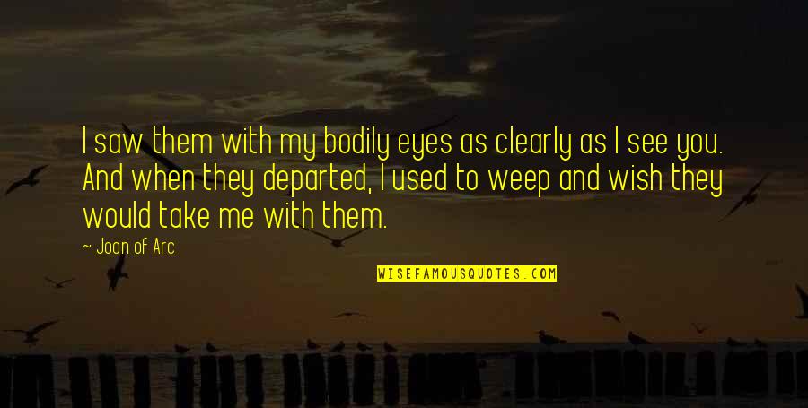 I Wish You Saw Me Quotes By Joan Of Arc: I saw them with my bodily eyes as I Wish You Saw Me Quotes By Joan Of Arc: I saw them with my bodily eyes as