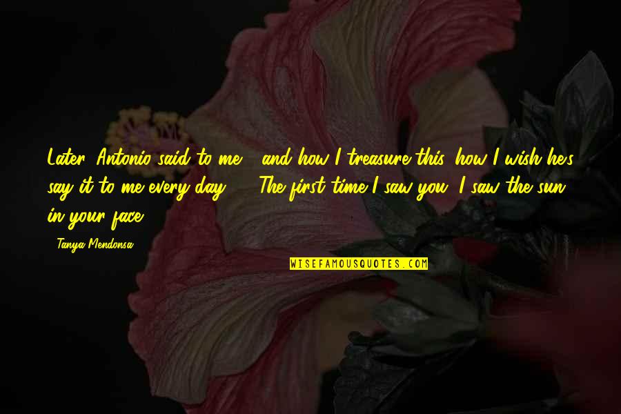 I Wish You Saw Me Quotes By Tanya Mendonsa: Later, Antonio said to me - and how I Wish You Saw Me Quotes By Tanya Mendonsa: Later, Antonio said to me - and how
