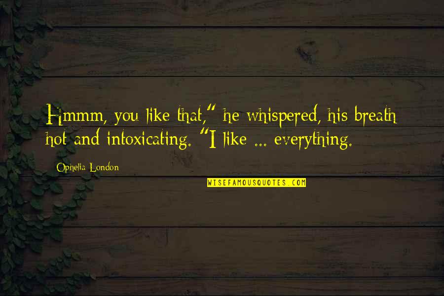 I Wish You Stay Happy Quotes By Ophelia London: Hmmm, you like that," he whispered, his breath