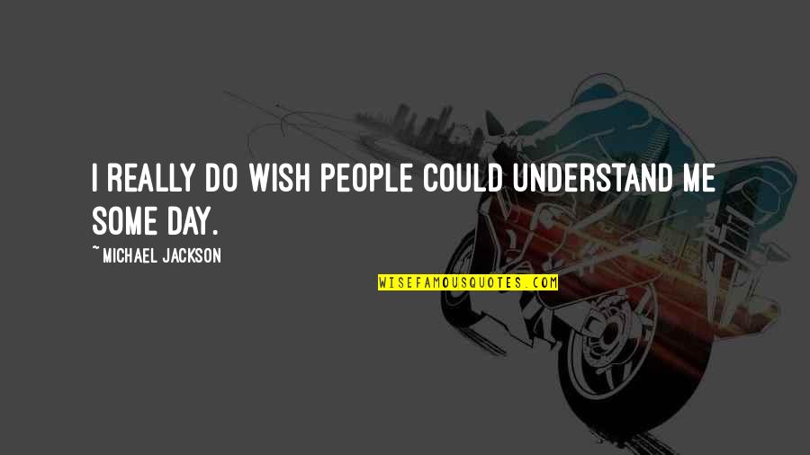 I Wish You Understand Me Quotes By Michael Jackson: I really do wish people could understand me