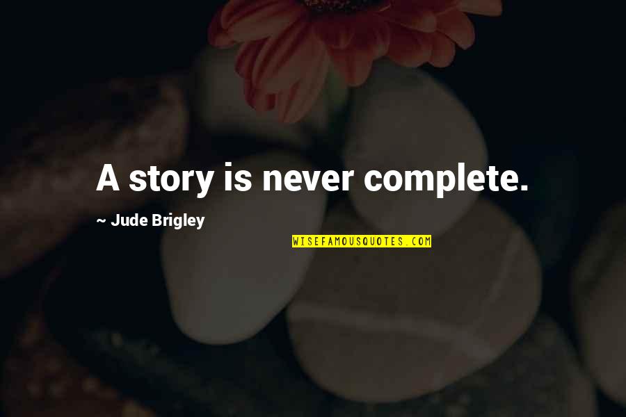 I Wish You Understood Quotes By Jude Brigley: A story is never complete.