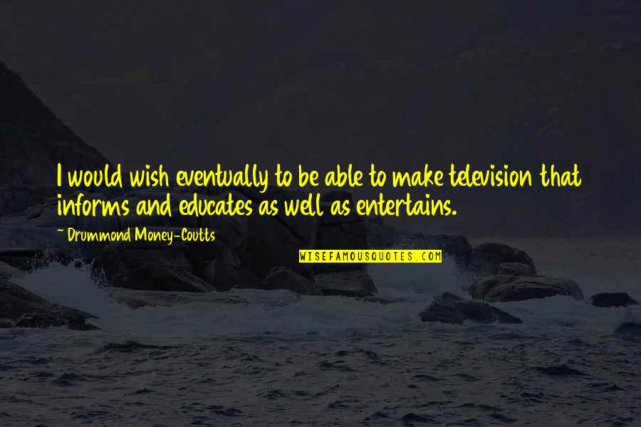 I Wish You Well Quotes By Drummond Money-Coutts: I would wish eventually to be able to I Wish You Well Quotes By Drummond Money-Coutts: I would wish eventually to be able to