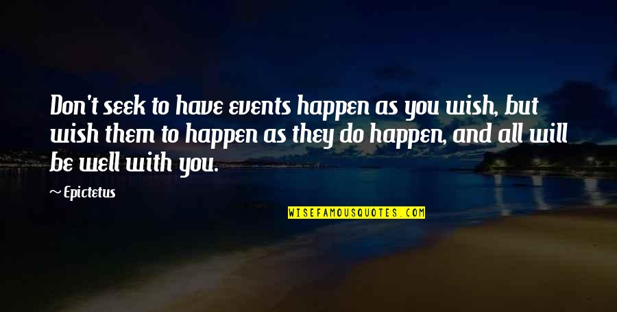I Wish You Well Quotes By Epictetus: Don't seek to have events happen as you