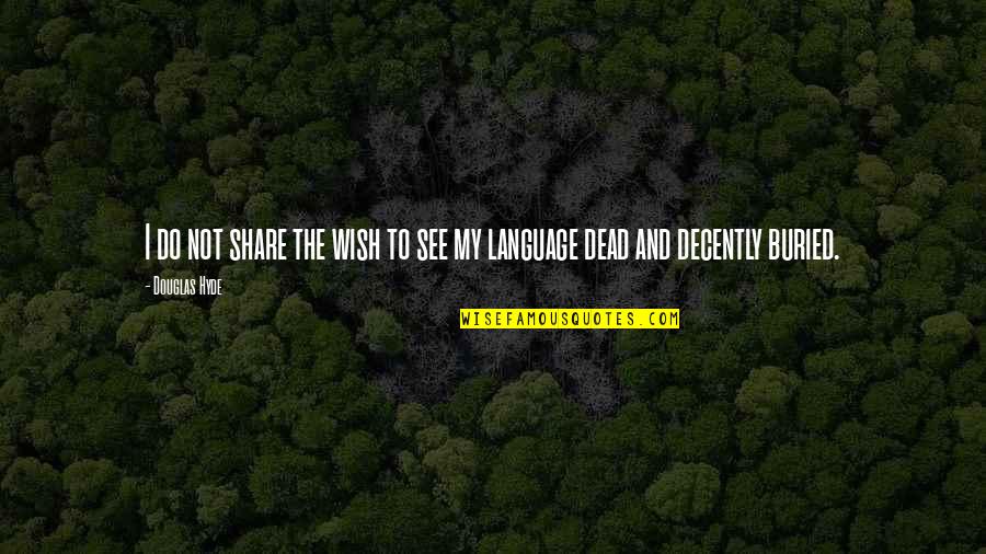 I Wish You Were Dead Quotes By Douglas Hyde: I do not share the wish to see