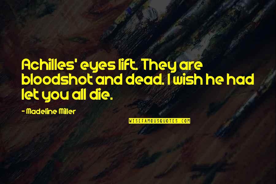 I Wish You Were Dead Quotes By Madeline Miller: Achilles' eyes lift. They are bloodshot and dead.