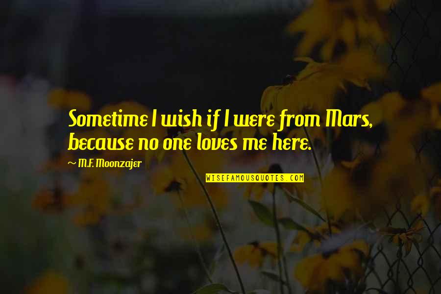 I Wish You Were Here With Me Quotes By M.F. Moonzajer: Sometime I wish if I were from Mars, I Wish You Were Here With Me Quotes By M.F. Moonzajer: Sometime I wish if I were from Mars,