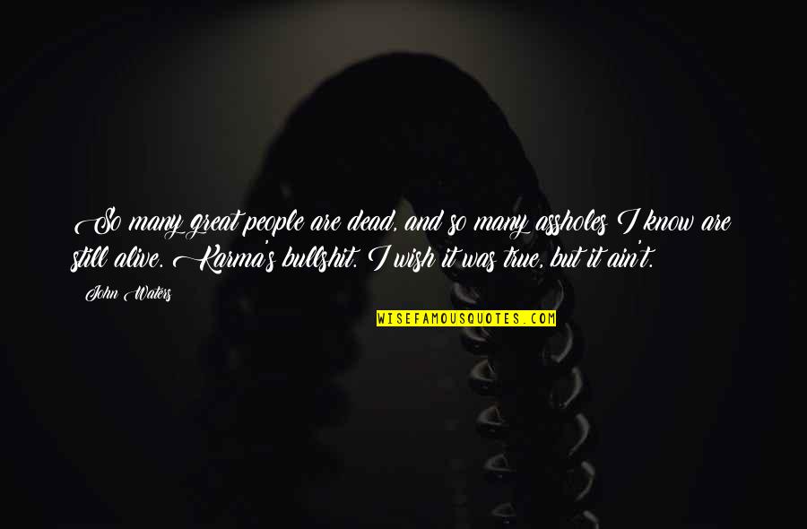 I Wish You Were Still Alive Quotes By John Waters: So many great people are dead, and so I Wish You Were Still Alive Quotes By John Waters: So many great people are dead, and so