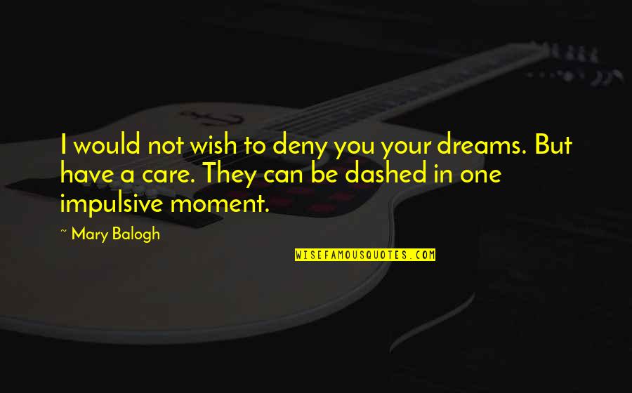 I Wish You Would Care More Quotes By Mary Balogh: I would not wish to deny you your