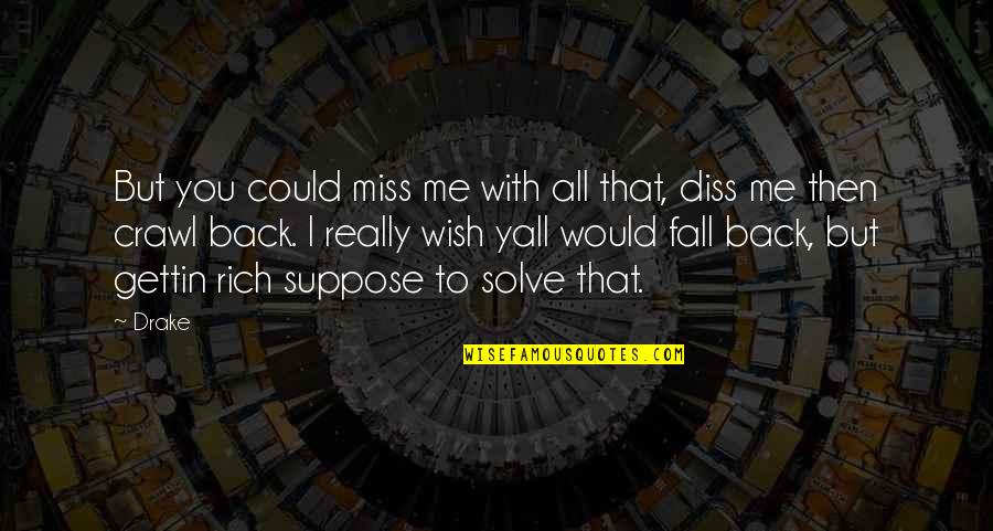 I Wish You Would Quotes By Drake: But you could miss me with all that,