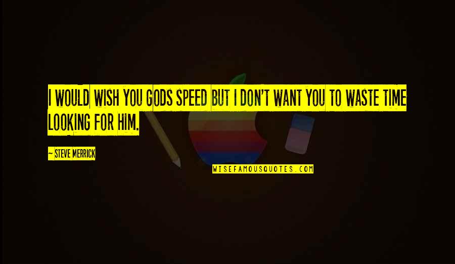 I Wish You Would Quotes By Steve Merrick: I would wish you gods speed but I