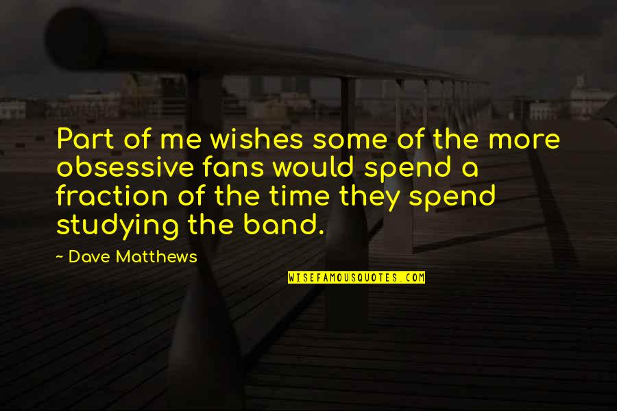 I Wish You Would Spend Time With Me Quotes By Dave Matthews: Part of me wishes some of the more I Wish You Would Spend Time With Me Quotes By Dave Matthews: Part of me wishes some of the more