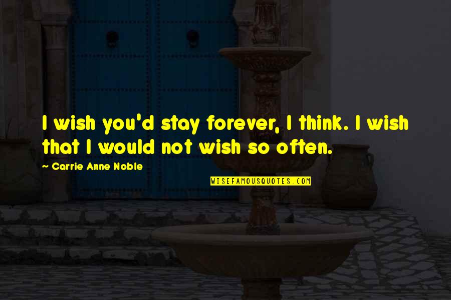 I Wish You'd Stay Quotes By Carrie Anne Noble: I wish you'd stay forever, I think. I