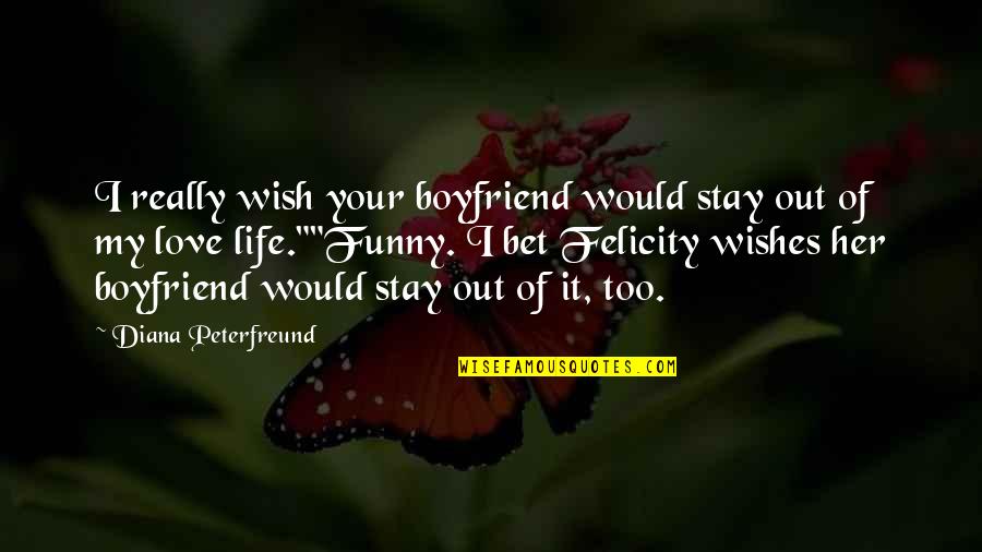 I Wish You'd Stay Quotes By Diana Peterfreund: I really wish your boyfriend would stay out