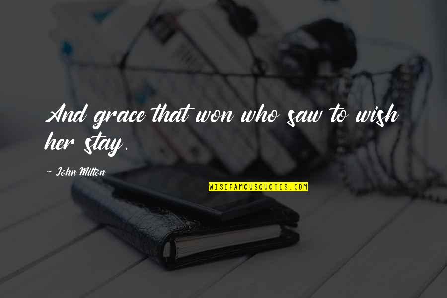 I Wish You'd Stay Quotes By John Milton: And grace that won who saw to wish