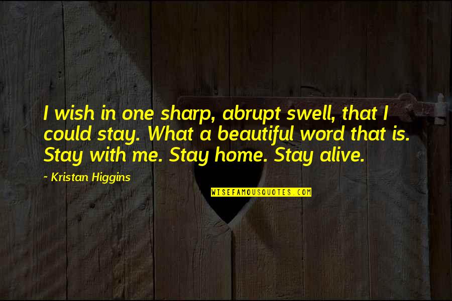 I Wish You'd Stay Quotes By Kristan Higgins: I wish in one sharp, abrupt swell, that