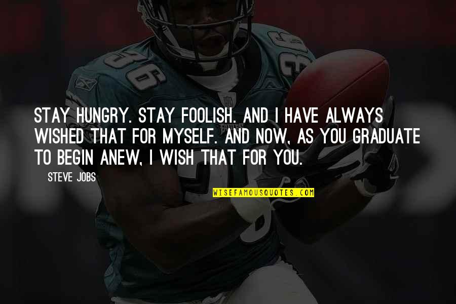 I Wish You'd Stay Quotes By Steve Jobs: Stay Hungry. Stay Foolish. And I have always