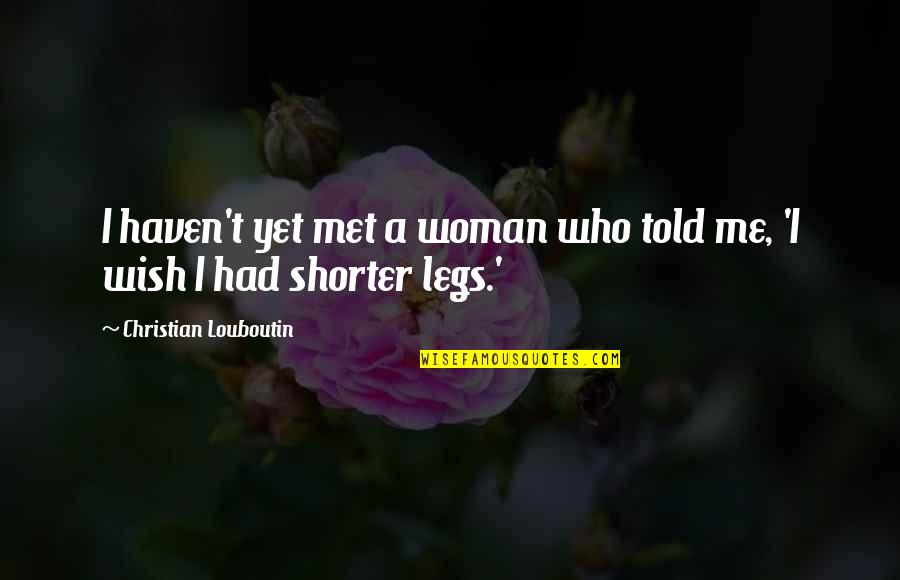 I Woke Up One Morning Quotes By Christian Louboutin: I haven't yet met a woman who told I Woke Up One Morning Quotes By Christian Louboutin: I haven't yet met a woman who told