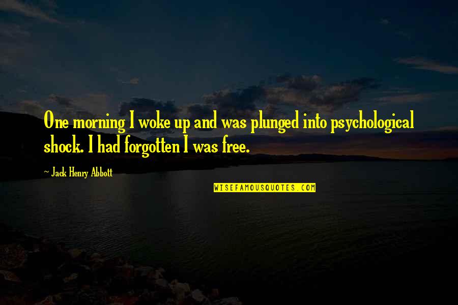 I Woke Up One Morning Quotes By Jack Henry Abbott: One morning I woke up and was plunged I Woke Up One Morning Quotes By Jack Henry Abbott: One morning I woke up and was plunged