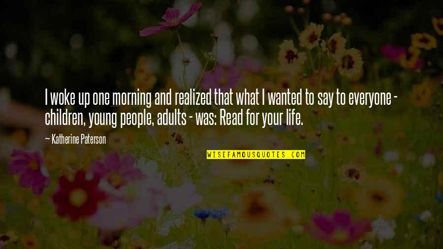 I Woke Up One Morning Quotes By Katherine Paterson: I woke up one morning and realized that