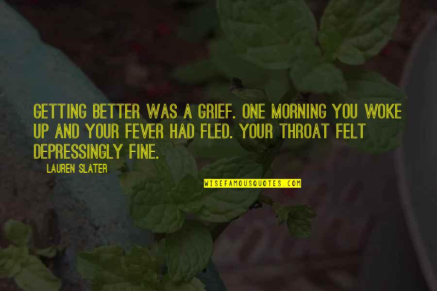 I Woke Up One Morning Quotes By Lauren Slater: Getting better was a grief. One morning you I Woke Up One Morning Quotes By Lauren Slater: Getting better was a grief. One morning you