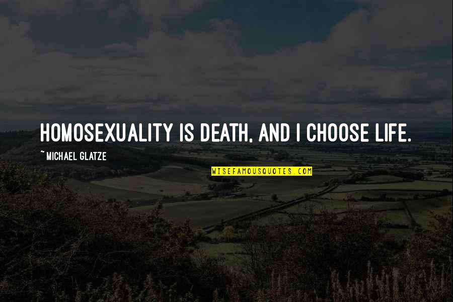 I Woke Up One Morning Quotes By Michael Glatze: Homosexuality is death, and I choose life. I Woke Up One Morning Quotes By Michael Glatze: Homosexuality is death, and I choose life.