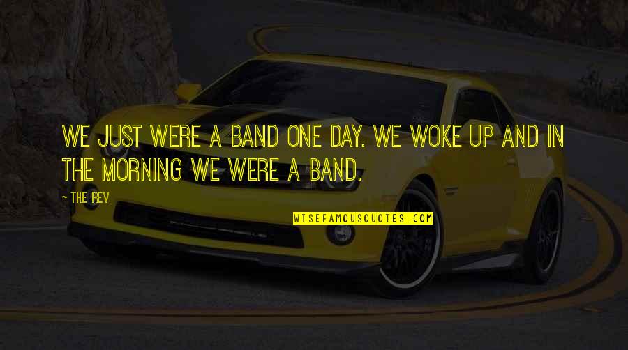 I Woke Up One Morning Quotes By The Rev: We just were a band one day. We