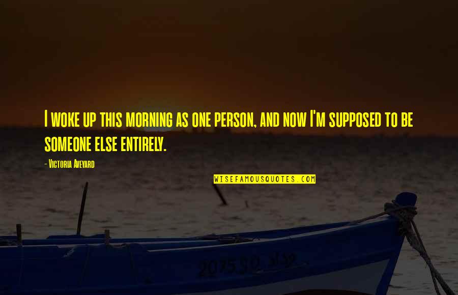 I Woke Up One Morning Quotes By Victoria Aveyard: I woke up this morning as one person, I Woke Up One Morning Quotes By Victoria Aveyard: I woke up this morning as one person,