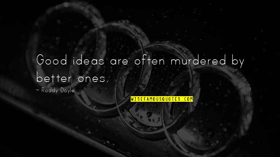 I Woke Up This Morning Missing You Quotes By Roddy Doyle: Good ideas are often murdered by better ones.