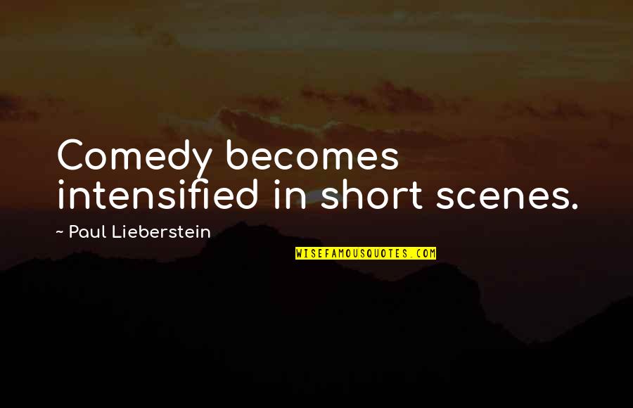 I Woke Up With Tears In My Eyes Quotes By Paul Lieberstein: Comedy becomes intensified in short scenes.