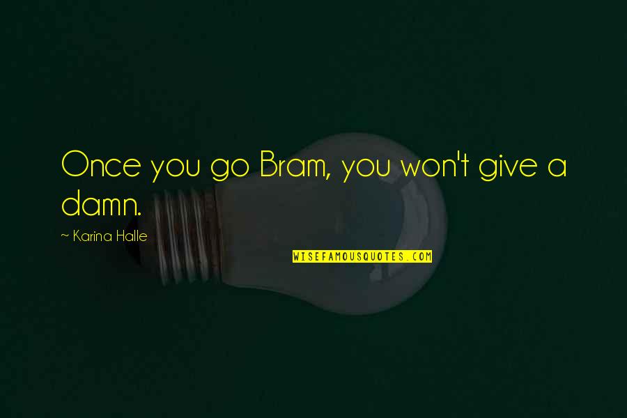 I Won Give Up On Us Quotes By Karina Halle: Once you go Bram, you won't give a