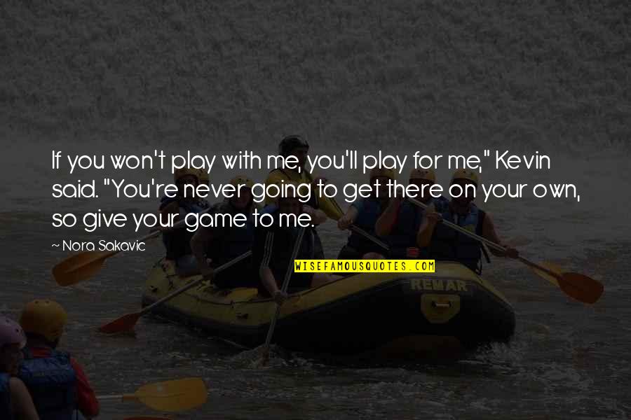 I Won Give Up On Us Quotes By Nora Sakavic: If you won't play with me, you'll play