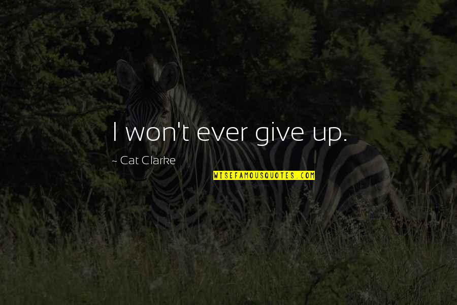 I Won Give Up Quotes By Cat Clarke: I won't ever give up.