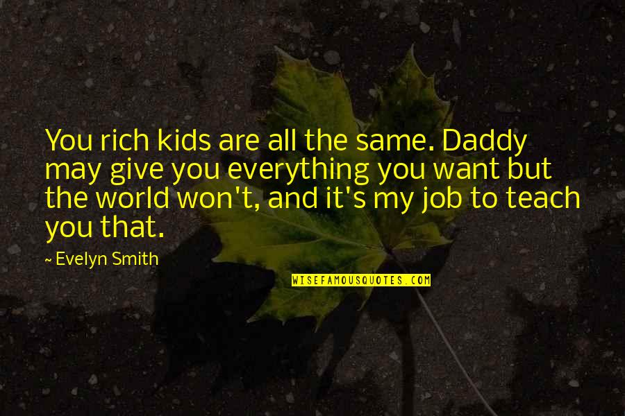 I Won Give Up Quotes By Evelyn Smith: You rich kids are all the same. Daddy