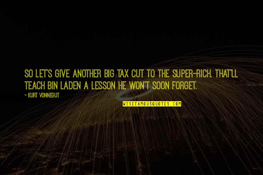 I Won Give Up Quotes By Kurt Vonnegut: So let's give another big tax cut to