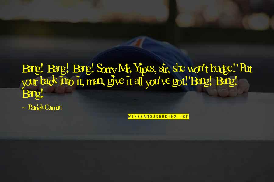 I Won Give Up Quotes By Patrick Carman: Bang! Bang! Bang! Sorry Mr. Yipes, sir, she