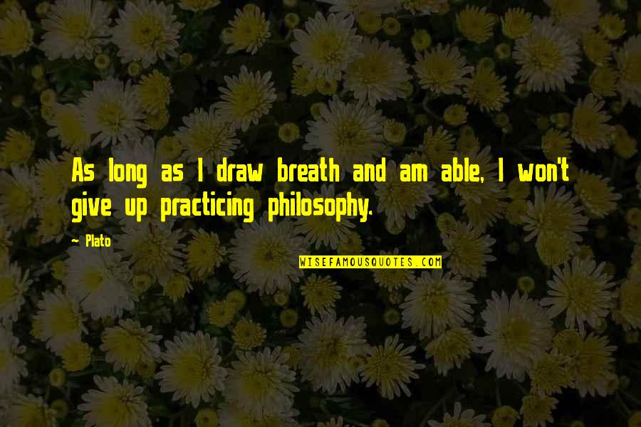 I Won Give Up Quotes By Plato: As long as I draw breath and am