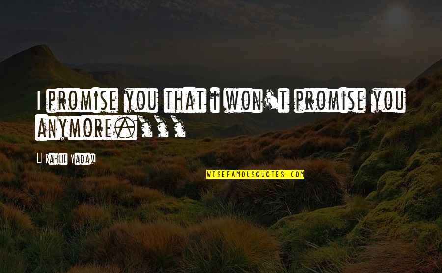I Won Quotes By Rahul Yadav: I promise you that i won't promise you